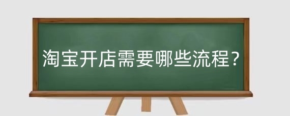 淘宝开店需要哪些流程？自己在家怎么做电商？