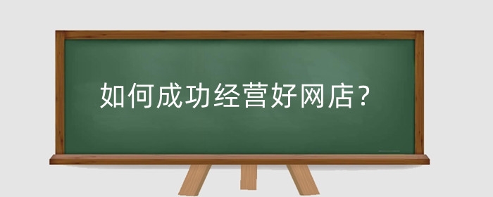 如何成功经营好网店？直通车怎么开效果最佳？