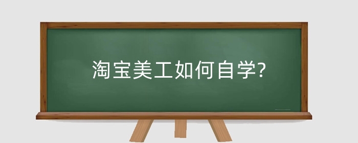 淘宝美工如何自学?哪些人适合做美工？