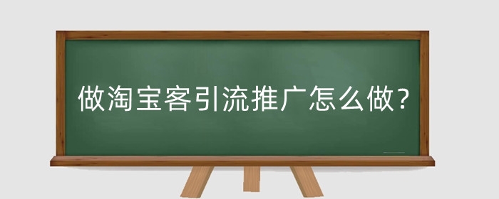 做淘宝客引流推广怎么做？赚钱吗？