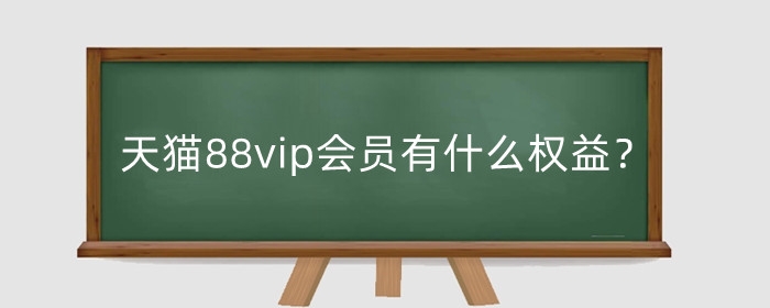 天猫88vip会员有什么权益？划算吗？