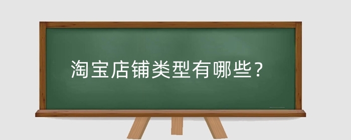淘宝店铺类型有哪些？淘宝店铺风格有哪些？