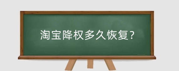 淘宝降权多久恢复？淘宝降权后该怎么办？