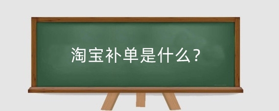 淘宝补单是什么？淘宝怎么补单安全？