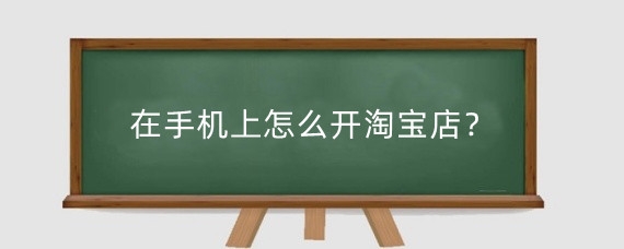 在手机上怎么开淘宝店？手机上在哪找淘宝卖家中心？