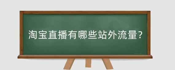 淘宝直播有哪些站外流量？淘宝直播推广怎么收费？