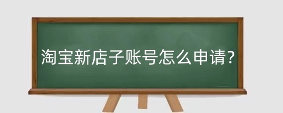 淘宝新店子账号怎么申请？‌淘宝子账号的主要功能与权限？