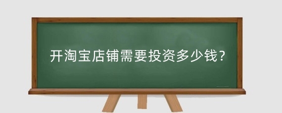 开淘宝店铺需要投资多少钱？一个人开淘宝店可以吗？