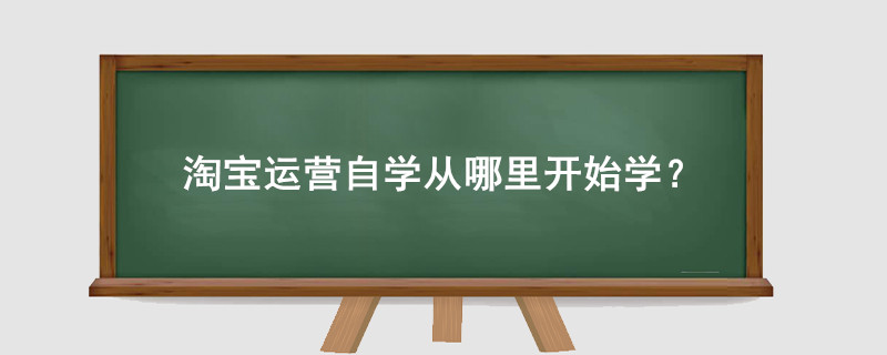 淘宝运营自学从哪里开始学？