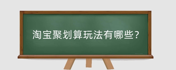 淘宝聚划算玩法有哪些？值得信任吗?