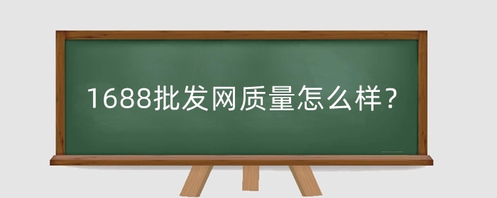 1688批发网质量怎么样？怎么开店铺？