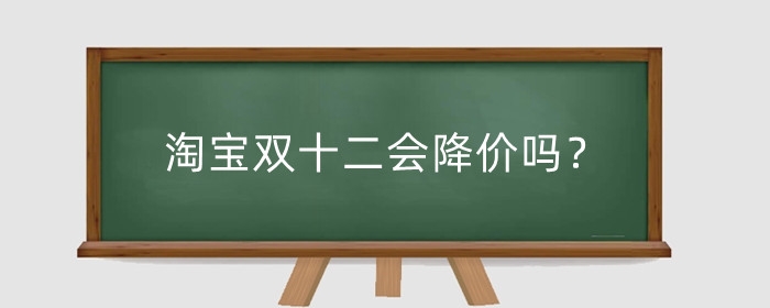 淘宝双十二会降价吗？满减活动规则有哪些？