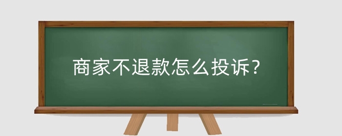 商家不退款怎么投诉？如何强制退款？