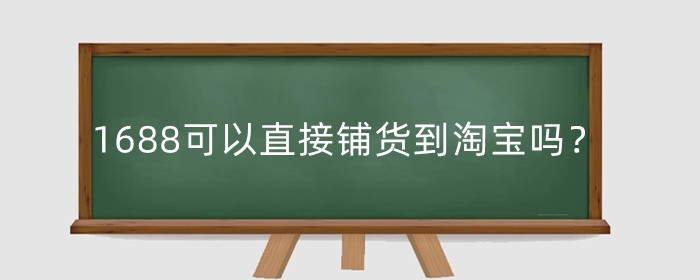 1688可以直接铺货到淘宝吗？对权重有影响吗？