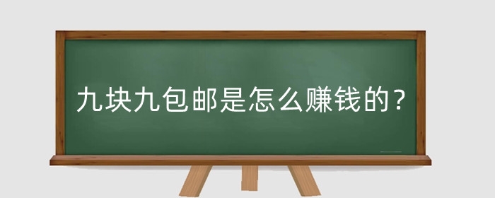 淘宝九块九包邮是怎么赚钱的？九块九包邮活动需要什么？