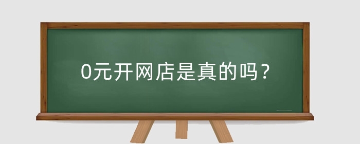 0元开网店是真的吗？0元开网店有哪些平台？