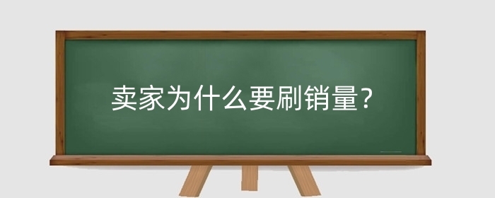 卖家为什么要刷销量？刷销售量有用吗？