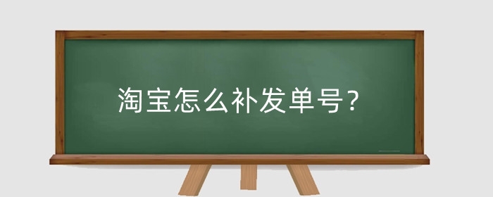 淘宝怎么补发单号？补单要注意什么？