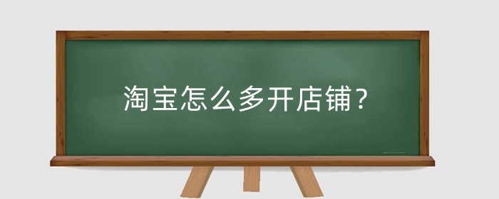 淘宝怎么多开店铺？多开几个店铺有用吗？