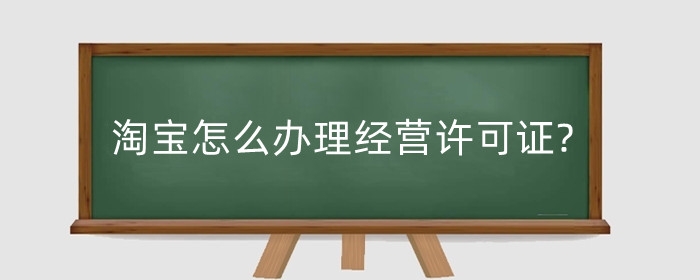 淘宝怎么办理经营许可证?办理食品经营许可证需要准备什么材料？
