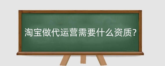 淘宝做代运营需要什么资质？淘宝直通车代运营怎么退款?