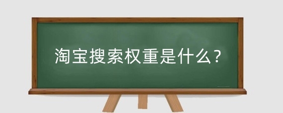 淘宝搜索权重是什么？淘宝权重怎么增加？
