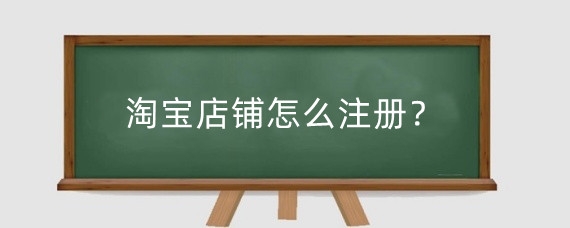 淘宝店铺怎么注册？淘宝开店有什么技巧？