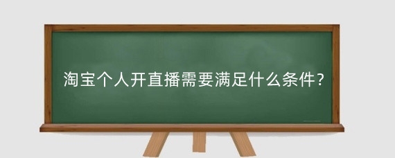 淘宝个人开直播需要满足什么条件？淘宝个人怎么开通直播？