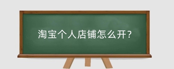 淘宝个人店铺怎么开？淘宝个人店铺开店流程