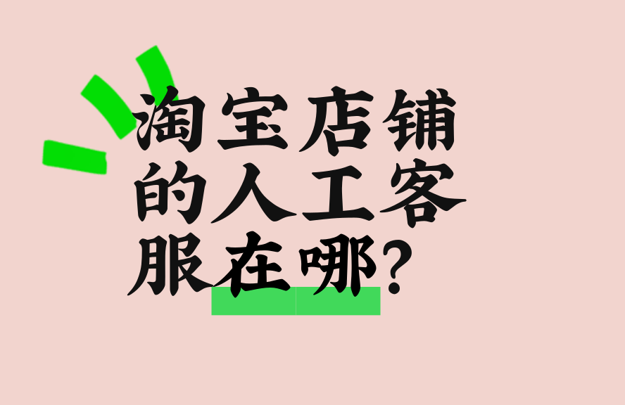 淘宝店铺人工客服在哪？入口及联系方法详解