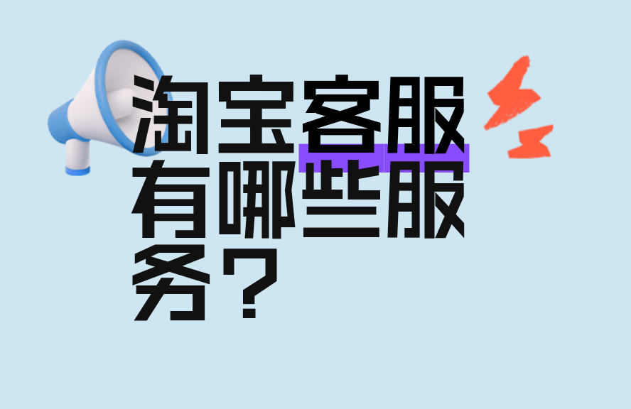 淘宝客服有哪些服务？全面解析常见功能与帮助